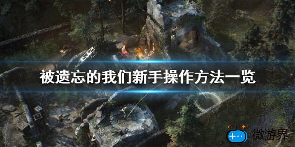 被遗忘的我们新手怎么玩(被遗忘的我们攻略,被遗忘的世界怎么玩)