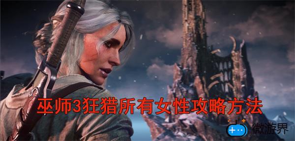 巫师3狂猎所有女性攻略方法(巫师3 女性攻略)