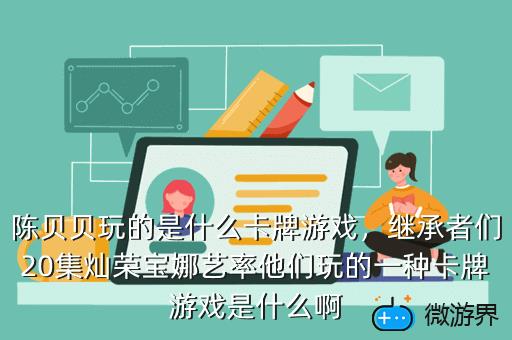 陈贝贝玩的是什么卡牌游戏，陈贝贝小游戏