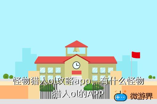 怪物猎人ol攻略app，有什么怪物猎人ol的APP