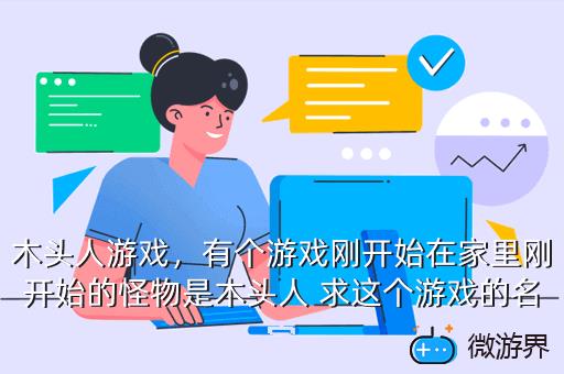 木头人游戏，有个游戏刚开始在家里刚开始的怪物是木头人 求这个游戏的名字