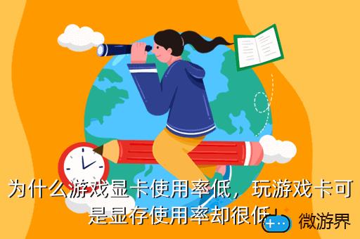为什么游戏显卡使用率低，玩游戏卡可是显存使用率却很低