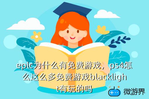 eplc为什么有免费游戏，ps4怎么这么多免费游戏blacklight有玩的吗