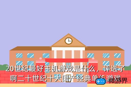 20世纪最好主机游戏是什么，20世纪最好主机游戏是什么系统