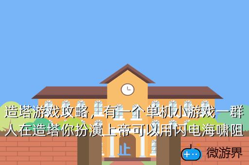 造塔游戏攻略，有一个单机小游戏一群人在造塔你扮演上帝可以用闪电海啸阻止