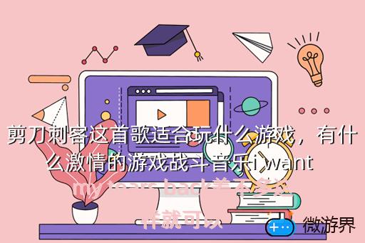 剪刀刺客这首歌适合玩什么游戏，有什么激情的游戏战斗音乐i want my tears back差不多这样就可以