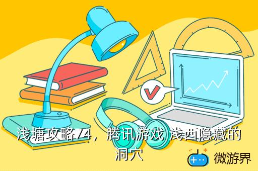 浅塘攻略74，腾讯游戏 浅西隐藏的洞穴