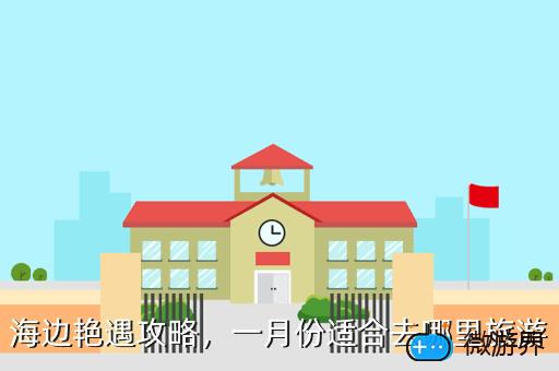 海边艳遇攻略，一月份适合去哪里旅游