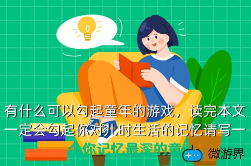 有什么可以勾起童年的游戏，读完本文一定会勾起你对儿时生活的记忆请写一个你记忆最深的童