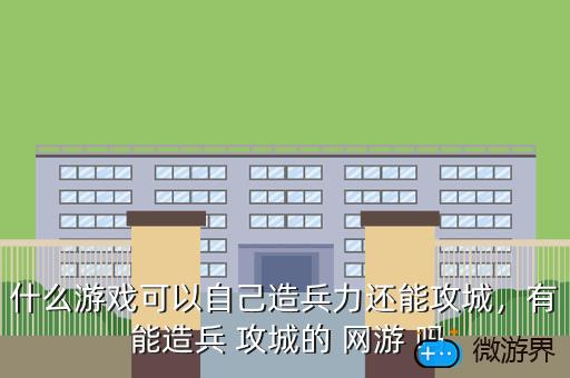 什么游戏可以自己造兵力还能攻城，有 能造兵 攻城的 网游 吗
