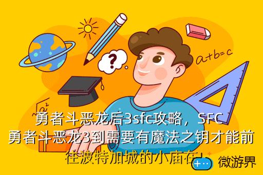 勇者斗恶龙后3sfc攻略，SFC 勇者斗恶龙3到需要有魔法之钥才能前往波特加城的小庙在
