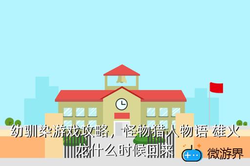 幼驯染游戏攻略，怪物猎人物语 雄火龙什么时候回来