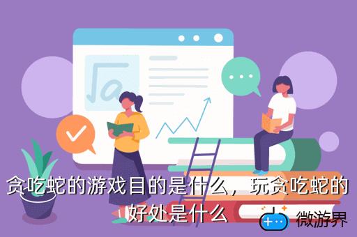 贪吃蛇的游戏目的是什么，玩贪吃蛇的好处是什么