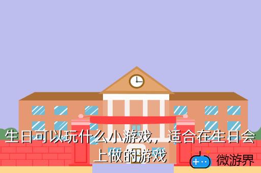 生日可以玩什么小游戏，适合在生日会上做的游戏
