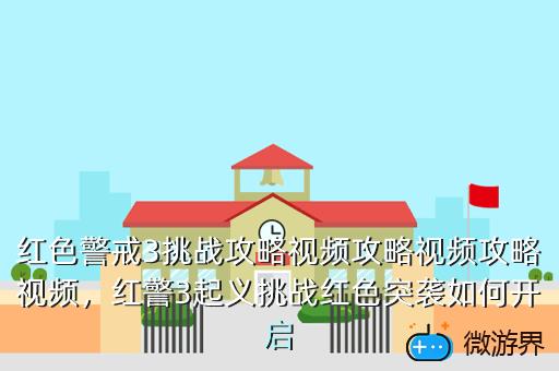 红色警戒3挑战攻略视频攻略视频攻略视频，红警3起义挑战红色突袭如何开启