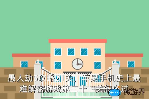愚人劫5攻略21关，苹果手机史上最难解密游戏第二十一关怎么过