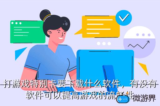 打游戏特别卡要下载什么软件，有没有软件可以提高游戏的流畅性