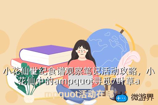 小花仙世纪食谱观察笔记活动攻略，小花仙中的ampquot寻觅7叶草ampquot活动在哪