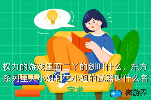 权力的游戏里面二丫的剑叫什么，东方系列里大小姐和二小姐的武器叫什么名字求
