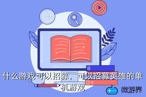 什么游戏可以招募，可以招募英雄的单机游戏