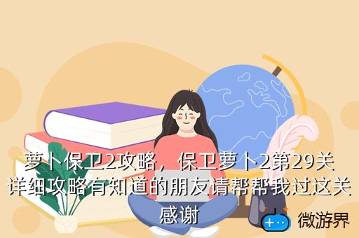 萝卜保卫2攻略，保卫萝卜2第29关详细攻略有知道的朋友请帮帮我过这关感谢