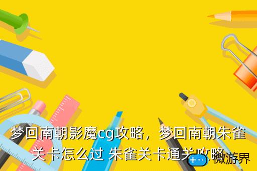 梦回南朝影魔cg攻略，梦回南朝朱雀关卡怎么过 朱雀关卡通关攻略