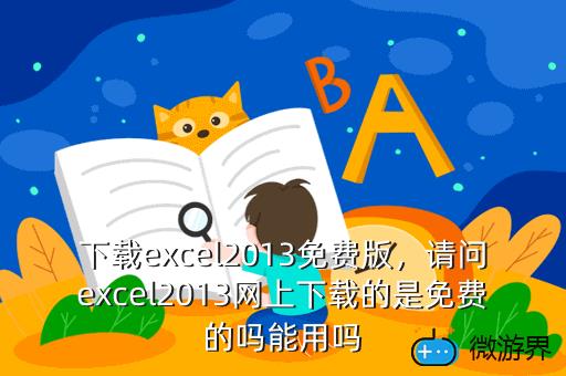 下载excel2013免费版，请问excel2013网上下载的是免费的吗能用吗