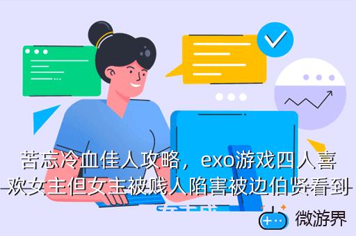 苦忘冷血佳人攻略，exo游戏四人喜欢女主但女主被贱人陷害被边伯贤看到了女主成