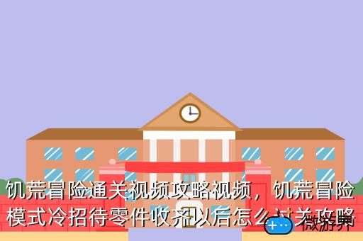 饥荒冒险通关视频攻略视频，饥荒冒险模式冷招待零件收齐以后怎么过关攻略