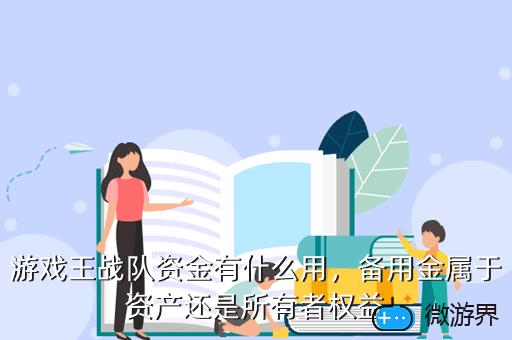 游戏王战队资金有什么用，备用金属于资产还是所有者权益
