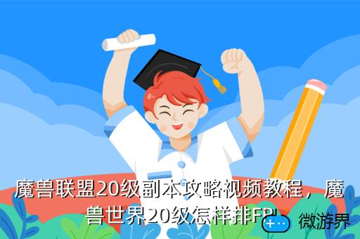 魔兽联盟20级副本攻略视频教程，魔兽世界20级怎样排FB