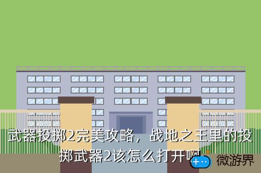 武器投掷2完美攻略，战地之王里的投掷武器2该怎么打开啊