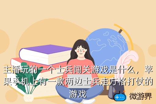 主播玩的一个士兵闯关游戏是什么，主播玩的一个士兵闯关游戏是什么名字