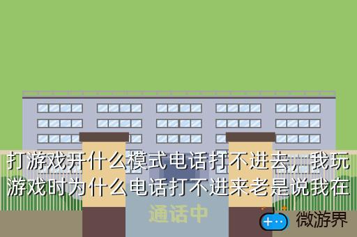 打游戏开什么模式电话打不进去，我玩游戏时为什么电话打不进来老是说我在通话中