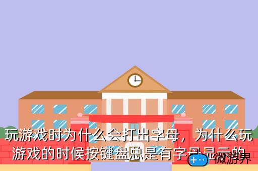 玩游戏时为什么会打出字母，为什么玩游戏的时候按键盘总是有字母显示的