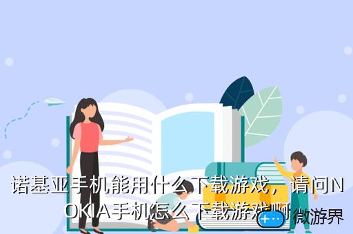 诺基亚手机能用什么下载游戏，诺基亚手机怎么下载游戏?