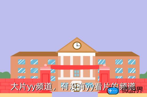 大片yy频道，有没有yy看片的频道