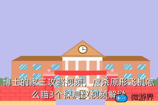 博士的家三攻略视频，虐杀原形飞机怎么瞄3个探测仪视频解说