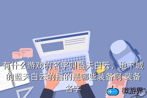 有什么游戏的名字叫蓝天白云，地下城的蓝天白云的指的是哪些装备啊 装备名字