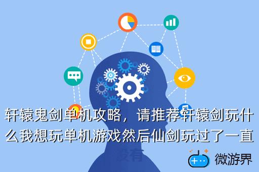 轩辕鬼剑单机攻略，请推荐轩辕剑玩什么我想玩单机游戏然后仙剑玩过了一直没有