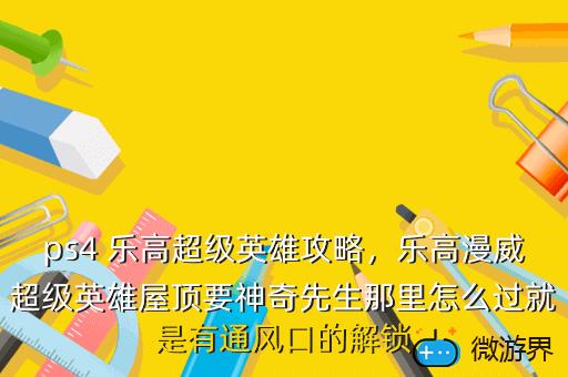 ps4 乐高超级英雄攻略，乐高漫威超级英雄屋顶要神奇先生那里怎么过就是有通风口的解锁
