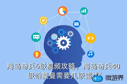 海岛奇兵6级视频攻略，海岛奇兵40级哈莫曼需要几级雷达