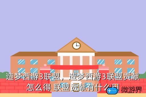 造梦西游3联盟，造梦西游3联盟贡献怎么得 联盟贡献有什么用