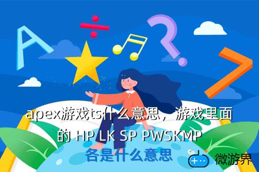 apex游戏ts什么意思，游戏里面的 HP LK SP PWSKMP各是什么意思