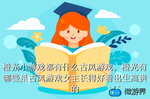 橙光小游戏都有什么古风游戏，橙光有哪些好玩的古风游戏