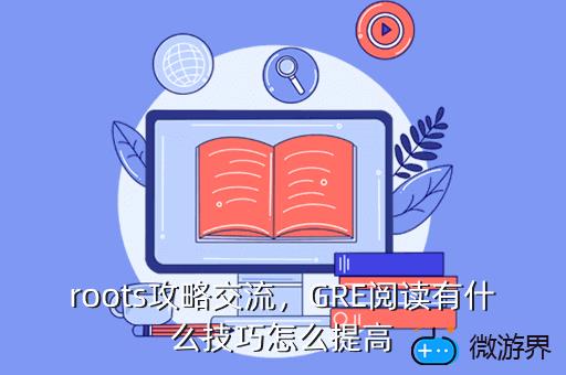 roots攻略交流，GRE阅读有什么技巧怎么提高