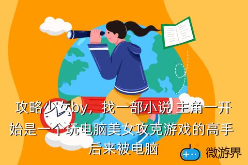 攻略少女by，找一部小说 主角一开始是一个玩电脑美女攻克游戏的高手 后来被电脑
