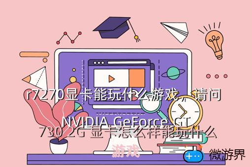 r7270显卡能玩什么游戏，请问 NVIDIA GeForce GT 730 2G 显卡怎么样能玩什么游戏