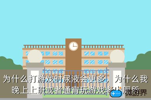 为什么打游戏时尿液会更多，为什么我晚上上班或者通宵玩游戏老上厕所