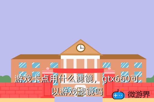 游戏卡点用什么滤镜，gtx660可以游戏滤镜吗